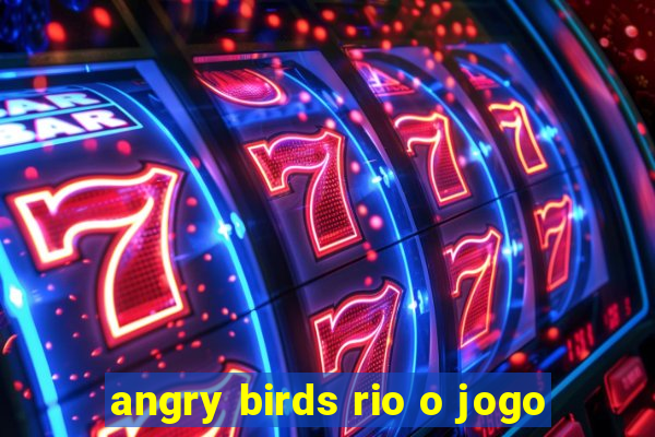 angry birds rio o jogo